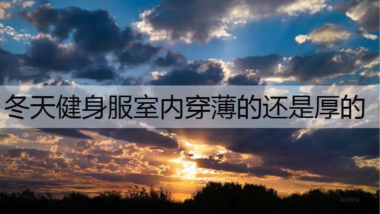 冬天健身服室内穿薄的还是厚的