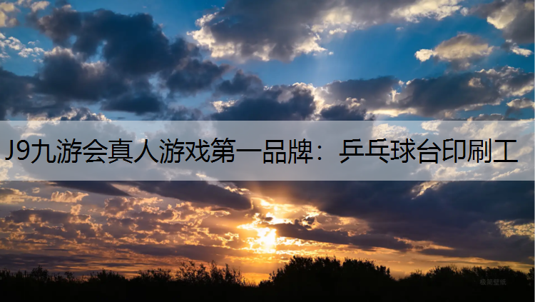 J9九游会真人游戏第一品牌：乒乓球台印刷工