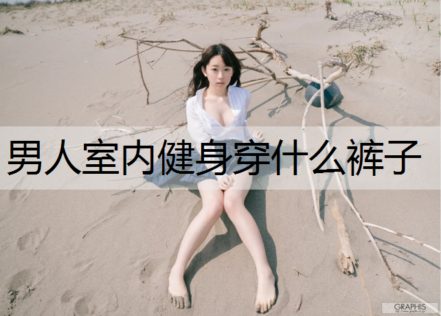 男人室内健身穿什么裤子