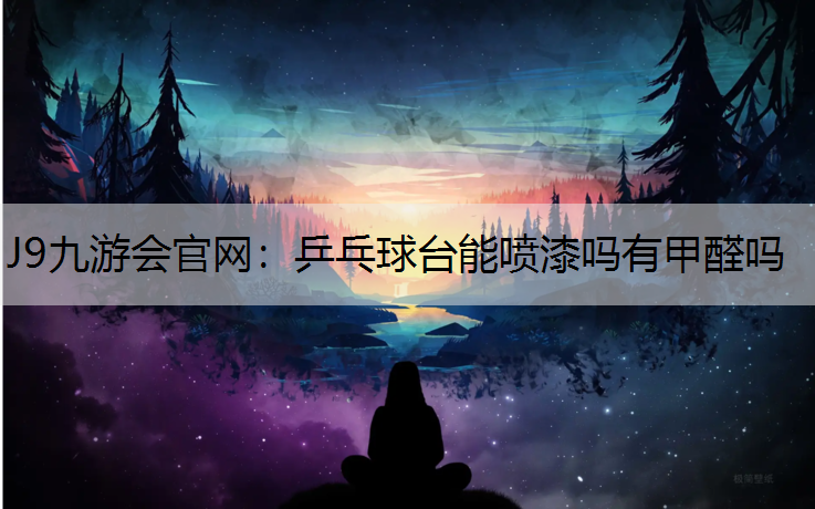 乒乓球台能喷漆吗有甲醛吗